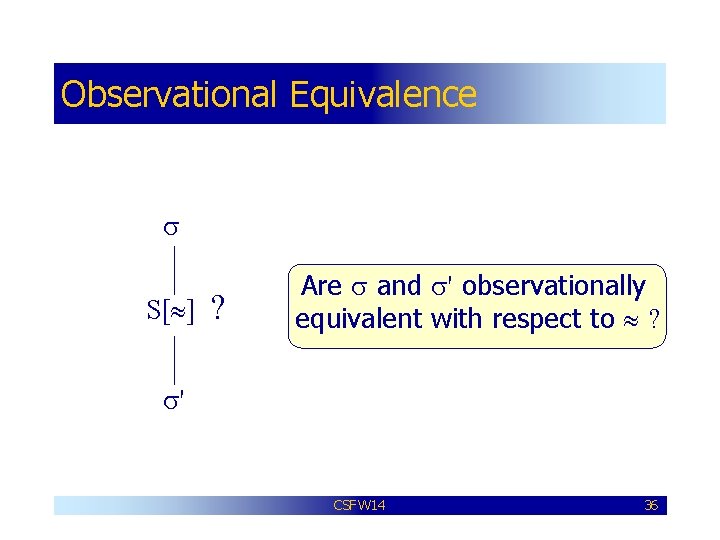 Observational Equivalence s S[ ] ? Are s and s' observationally equivalent with respect