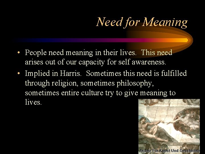 Need for Meaning • People need meaning in their lives. This need arises out
