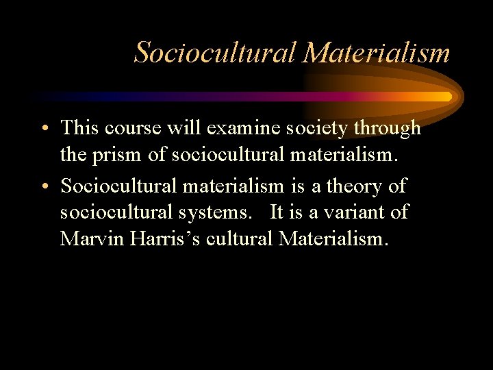 Sociocultural Materialism • This course will examine society through the prism of sociocultural materialism.