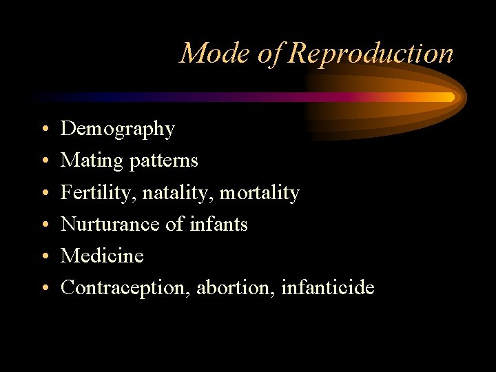 Mode of Reproduction • • • Demography Mating patterns Fertility, natality, mortality Nurturance of