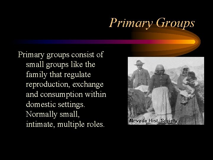 Primary Groups Primary groups consist of small groups like the family that regulate reproduction,