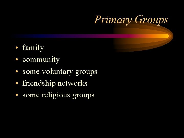 Primary Groups • • • family community some voluntary groups friendship networks some religious