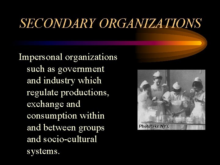 SECONDARY ORGANIZATIONS Impersonal organizations such as government and industry which regulate productions, exchange and