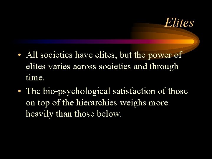 Elites • All societies have elites, but the power of elites varies across societies