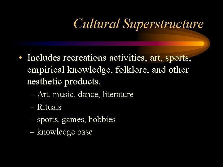 Cultural Superstructure • Includes recreations activities, art, sports, empirical knowledge, folklore, and other aesthetic