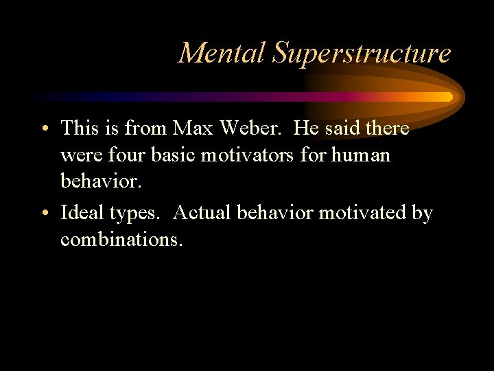 Mental Superstructure • This is from Max Weber. He said there were four basic