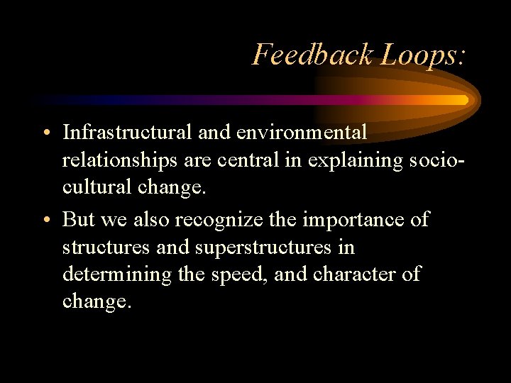 Feedback Loops: • Infrastructural and environmental relationships are central in explaining sociocultural change. •