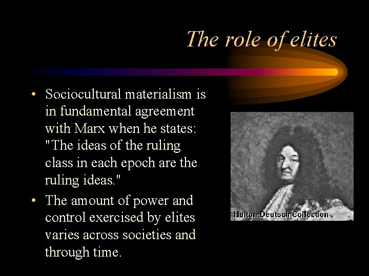 The role of elites • Sociocultural materialism is in fundamental agreement with Marx when