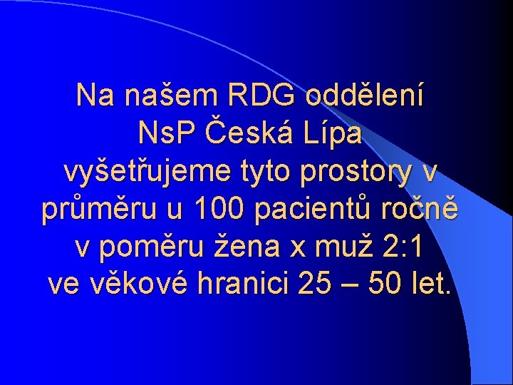 Na našem RDG oddělení Ns. P Česká Lípa vyšetřujeme tyto prostory v průměru u