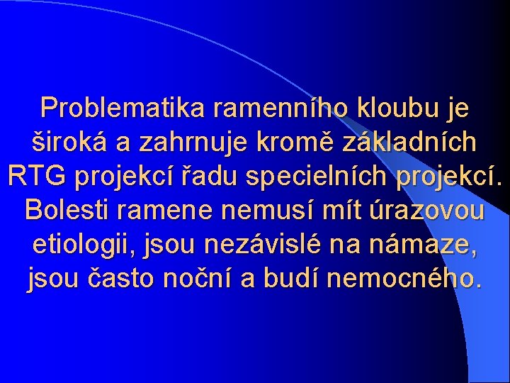 Problematika ramenního kloubu je široká a zahrnuje kromě základních RTG projekcí řadu specielních projekcí.