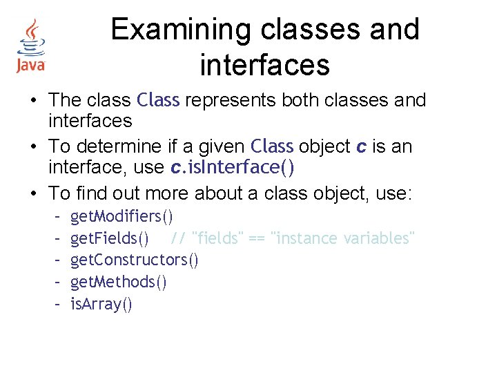 Examining classes and interfaces • The class Class represents both classes and interfaces • Examining classes and interfaces • The class Class represents both classes and interfaces •