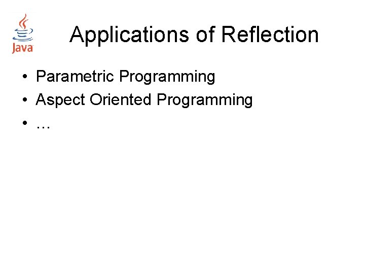 Applications of Reflection • Parametric Programming • Aspect Oriented Programming • … Applications of Reflection • Parametric Programming • Aspect Oriented Programming • …