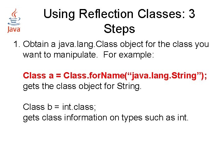 Using Reflection Classes: 3 Steps 1. Obtain a java. lang. Class object for the Using Reflection Classes: 3 Steps 1. Obtain a java. lang. Class object for the