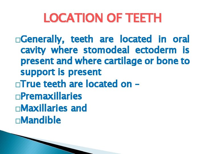 LOCATION OF TEETH �Generally, teeth are located in oral cavity where stomodeal ectoderm is LOCATION OF TEETH �Generally, teeth are located in oral cavity where stomodeal ectoderm is