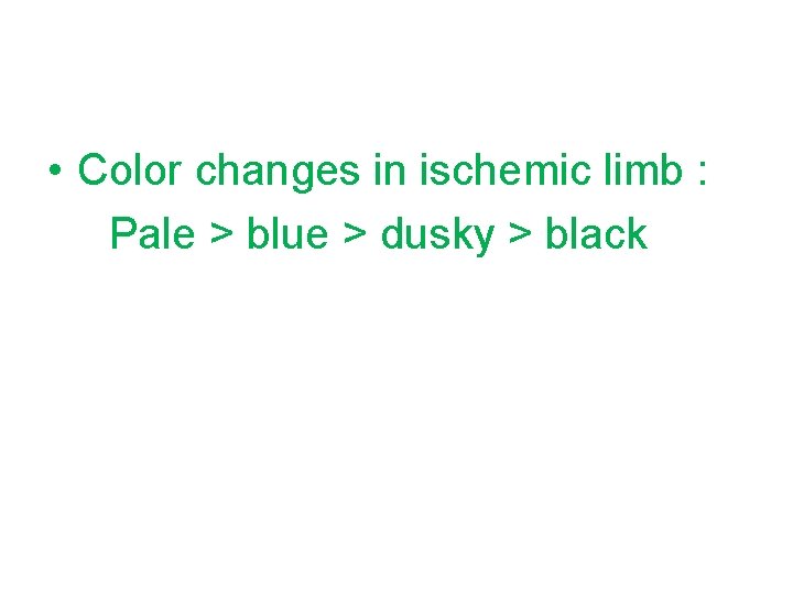  • Color changes in ischemic limb : Pale > blue > dusky >