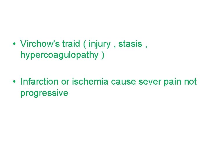 • Virchow's traid ( injury , stasis , hypercoagulopathy ) • Infarction or
