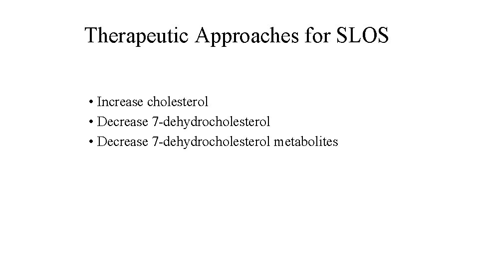 Therapeutic Approaches for SLOS • Increase cholesterol • Decrease 7 -dehydrocholesterol metabolites 