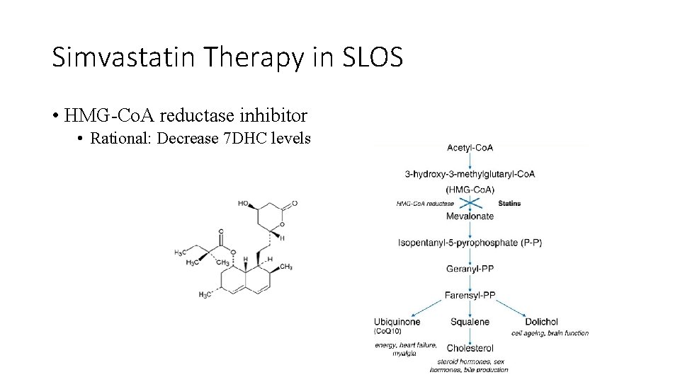 Simvastatin Therapy in SLOS • HMG-Co. A reductase inhibitor • Rational: Decrease 7 DHC