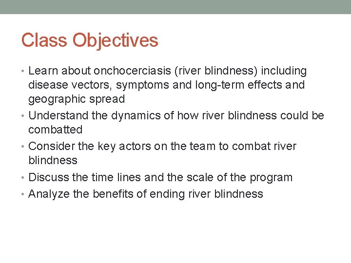 Class Objectives • Learn about onchocerciasis (river blindness) including disease vectors, symptoms and long-term