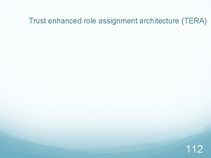 Trust enhanced role assignment architecture (TERA) 112 