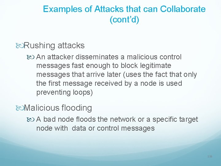Examples of Attacks that can Collaborate (cont’d) Rushing attacks An attacker disseminates a malicious