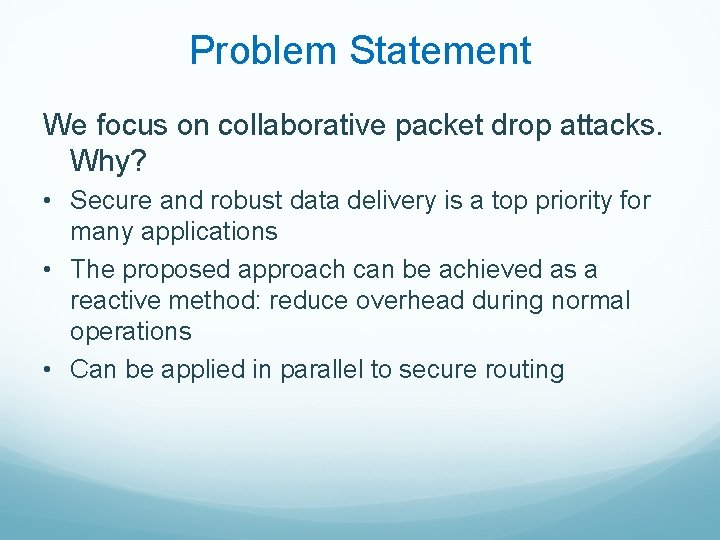 Problem Statement We focus on collaborative packet drop attacks. Why? • Secure and robust
