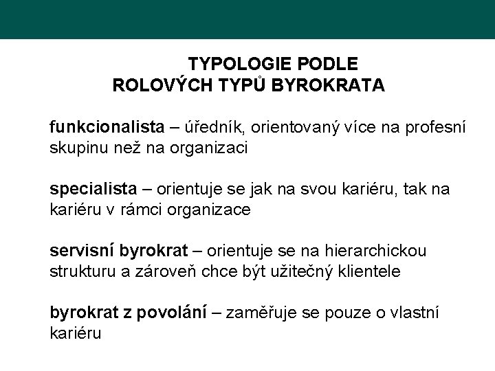 TYPOLOGIE PODLE ROLOVÝCH TYPŮ BYROKRATA funkcionalista – úředník, orientovaný více na profesní skupinu než