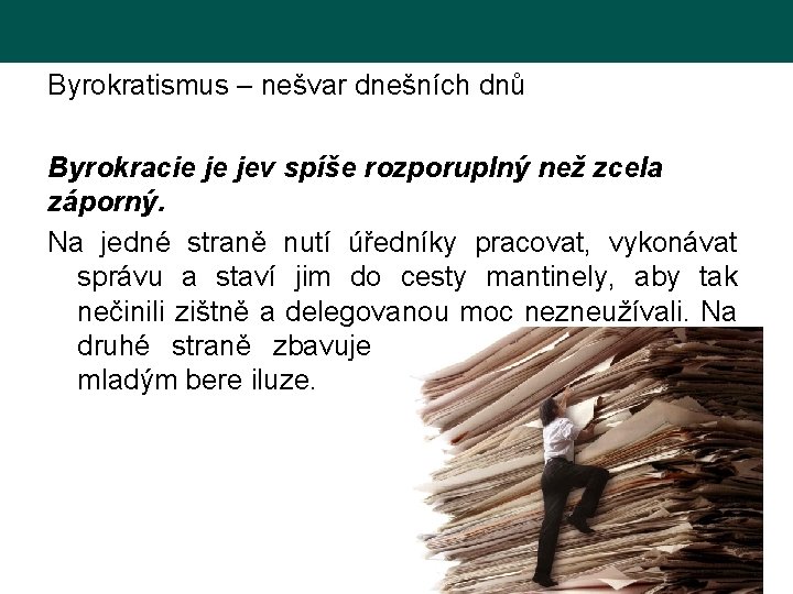 Byrokratismus – nešvar dnešních dnů Byrokracie je jev spíše rozporuplný než zcela záporný. Na