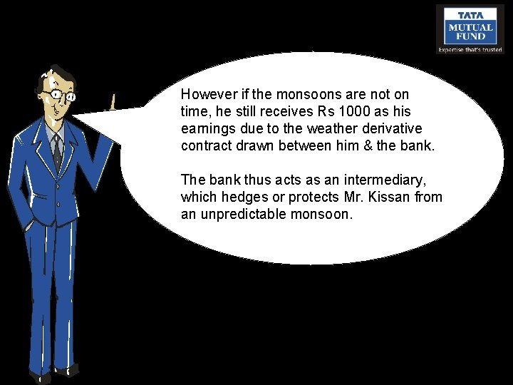 However if the monsoons are not on time, he still receives Rs 1000 as