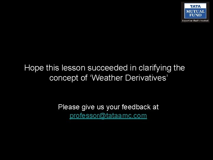 Hope this lesson succeeded in clarifying the concept of ‘Weather Derivatives’ Please give us