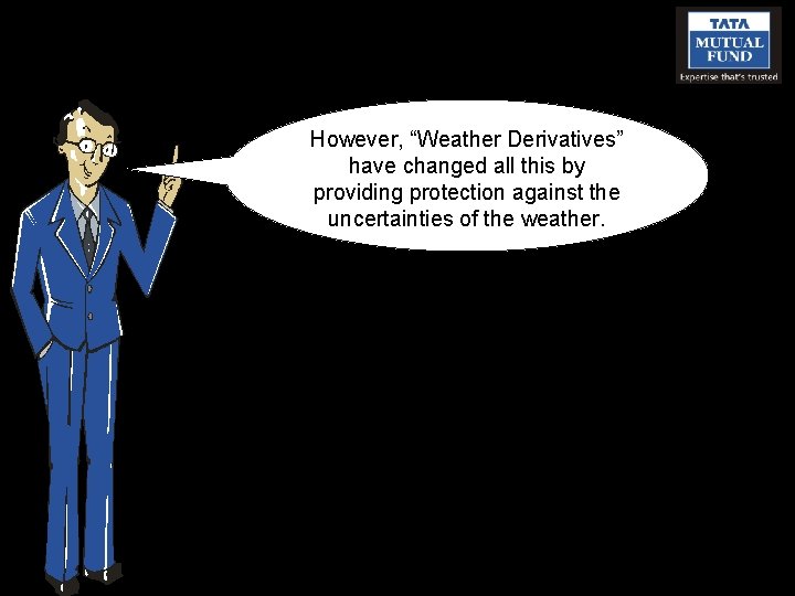 However, “Weather Derivatives” have changed all this by providing protection against the uncertainties of