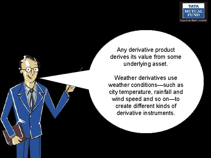 Any derivative product derives its value from some underlying asset. Weather derivatives use weather