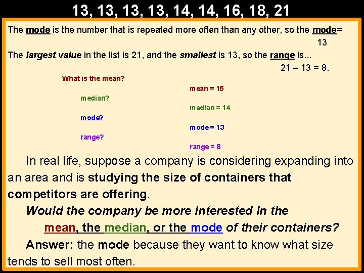 13, 13, 14, 16, 18, 21 The mode is the number that is repeated 13, 13, 14, 16, 18, 21 The mode is the number that is repeated