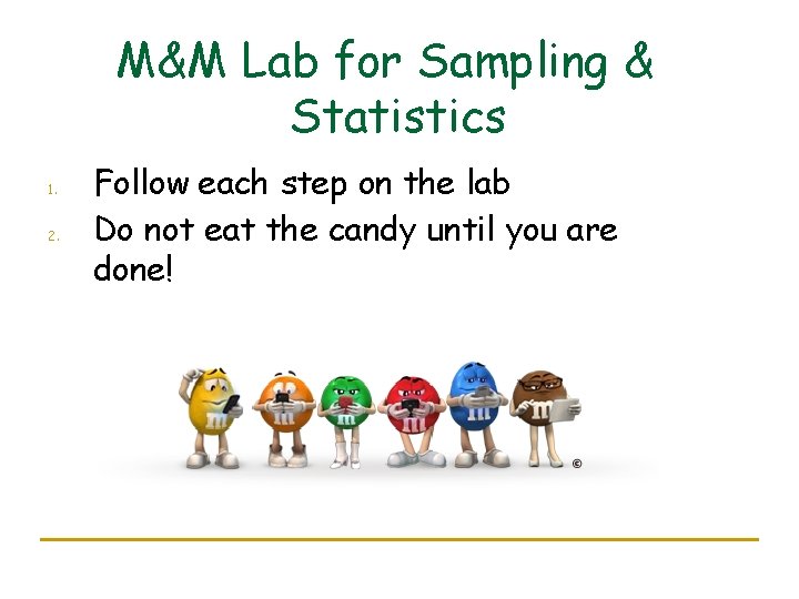 M&M Lab for Sampling & Statistics 1. 2. Follow each step on the lab M&M Lab for Sampling & Statistics 1. 2. Follow each step on the lab