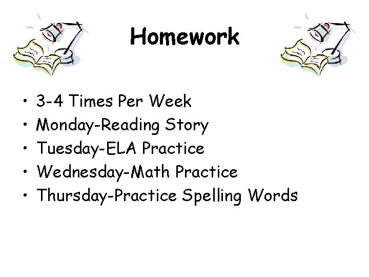 Homework • • • 3 -4 Times Per Week Monday-Reading Story Tuesday-ELA Practice Wednesday-Math