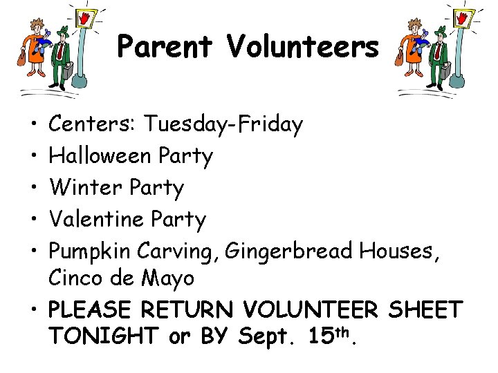 Parent Volunteers • • • Centers: Tuesday-Friday Halloween Party Winter Party Valentine Party Pumpkin