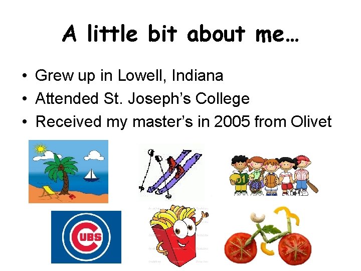 A little bit about me… • Grew up in Lowell, Indiana • Attended St.