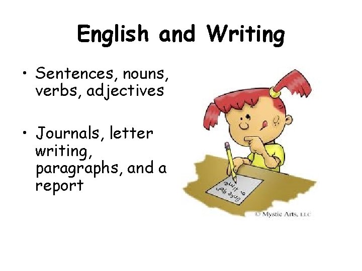 English and Writing • Sentences, nouns, verbs, adjectives • Journals, letter writing, paragraphs, and