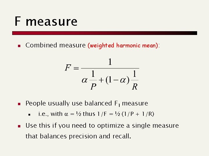 F measure n Combined measure (weighted harmonic mean): n People usually use balanced F