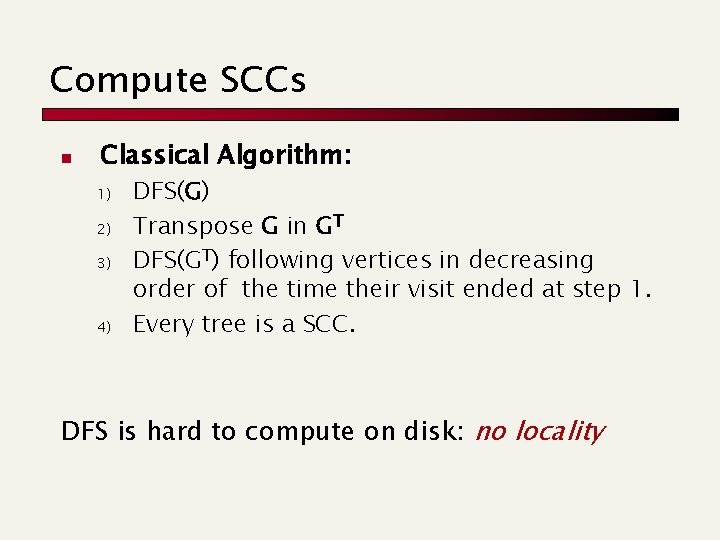 Compute SCCs n Classical Algorithm: 1) 2) 3) 4) DFS(G) Transpose G in GT