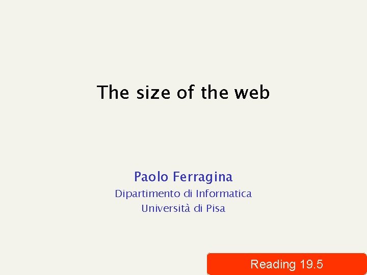 The size of the web Paolo Ferragina Dipartimento di Informatica Università di Pisa Reading