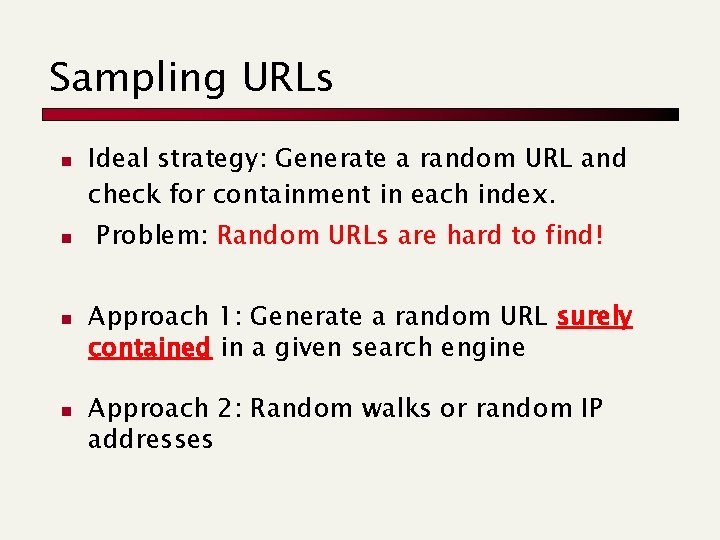 Sampling URLs n n Ideal strategy: Generate a random URL and check for containment