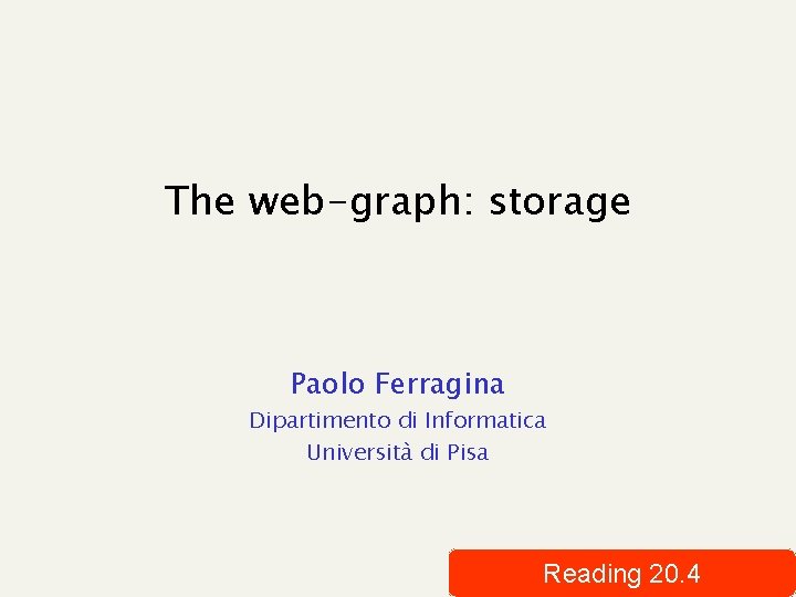 The web-graph: storage Paolo Ferragina Dipartimento di Informatica Università di Pisa Reading 20. 4