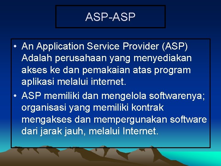 ASP-ASP • An Application Service Provider (ASP) Adalah perusahaan yang menyediakan akses ke dan
