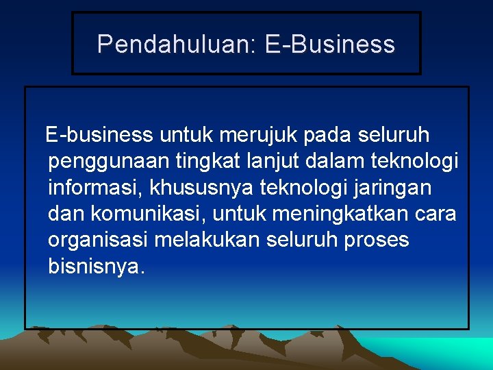 Pendahuluan: E-Business E-business untuk merujuk pada seluruh penggunaan tingkat lanjut dalam teknologi informasi, khususnya