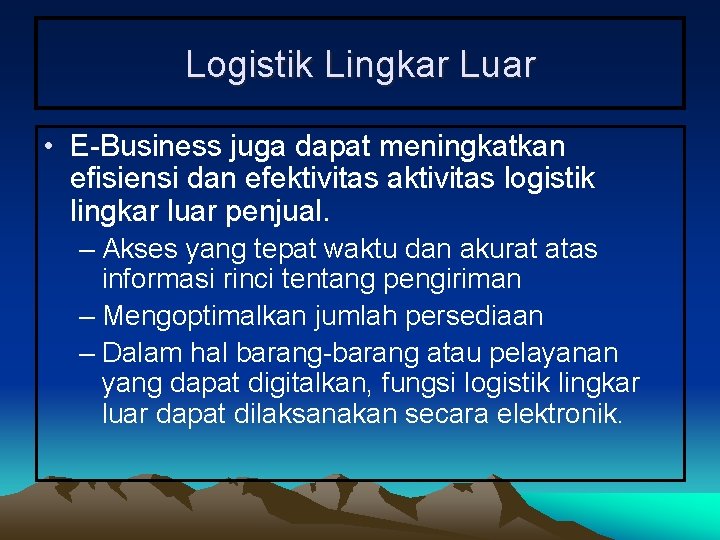 Logistik Lingkar Luar • E-Business juga dapat meningkatkan efisiensi dan efektivitas aktivitas logistik lingkar