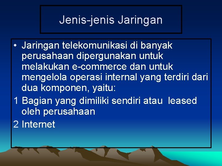 Jenis-jenis Jaringan • Jaringan telekomunikasi di banyak perusahaan dipergunakan untuk melakukan e-commerce dan untuk