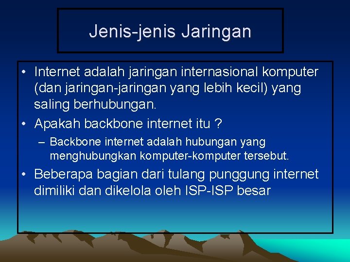 Jenis-jenis Jaringan • Internet adalah jaringan internasional komputer (dan jaringan-jaringan yang lebih kecil) yang