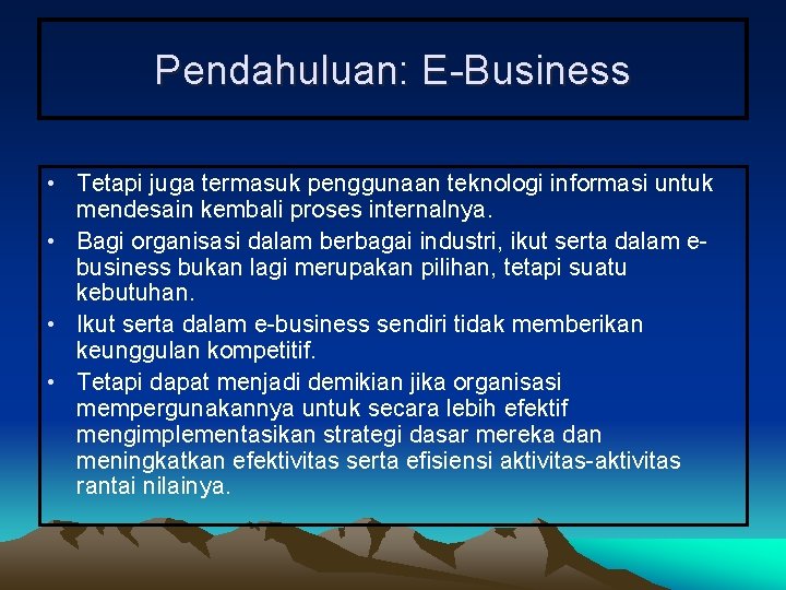 Pendahuluan: E-Business • Tetapi juga termasuk penggunaan teknologi informasi untuk mendesain kembali proses internalnya.