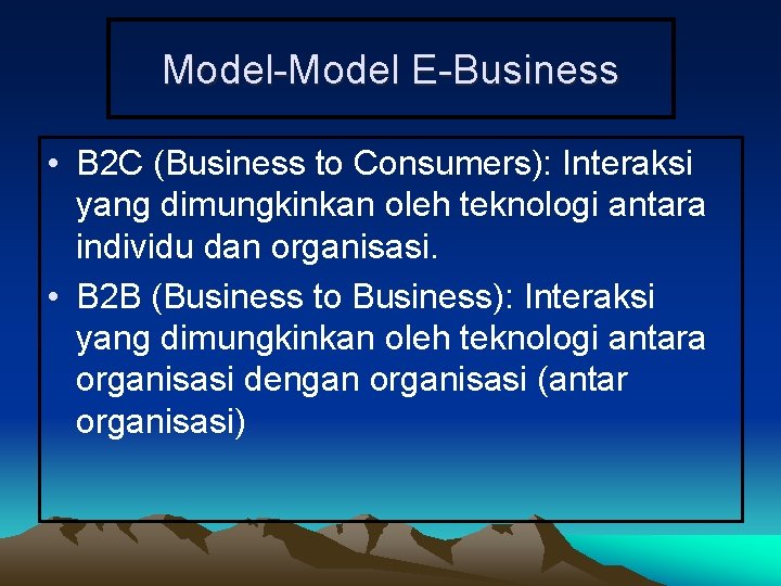 Model-Model E-Business • B 2 C (Business to Consumers): Interaksi yang dimungkinkan oleh teknologi
